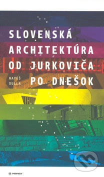 Kniha: Slovenská architektúra od Jurkoviča po dnešok (Matúš Dulla). Perfekt, 2007 Kniha: Slovenská architektúra od Jurkoviča po dnešok (Matúš Dulla). Perfekt, 2007