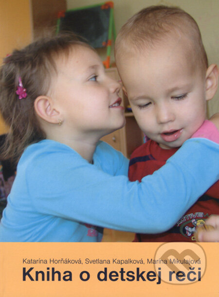 Kniha: Kniha o detskej reči (Katarína Horňáková, Marína Mikulajová a Svetlana Kapalková). Slniečko, 2005 Kniha: Kniha o detskej reči (Katarína Horňáková, Marína Mikulajová a Svetlana Kapalková). Slniečko, 2005