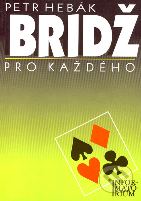 Kniha: Bridž pro každého (Petr Hebák). Informatorium, 1999 Kniha: Bridž pro každého (Petr Hebák). Informatorium, 1999
