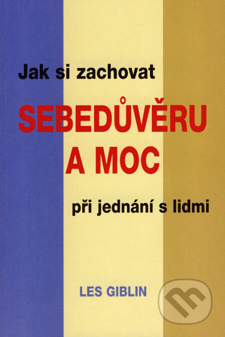 Kniha: Jak si zachovat sebedůvěru a moc při jednání s lidmi (Les Giblin). Pragma, 2007 Kniha: Jak si zachovat sebedůvěru a moc při jednání s lidmi (Les Giblin). Pragma, 2007