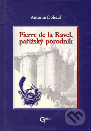 Kniha: Pierre de la Ravel, pařížský porodník (Antonín Doležal). Galén, 2003 Kniha: Pierre de la Ravel, pařížský porodník (Antonín Doležal). Galén, 2003
