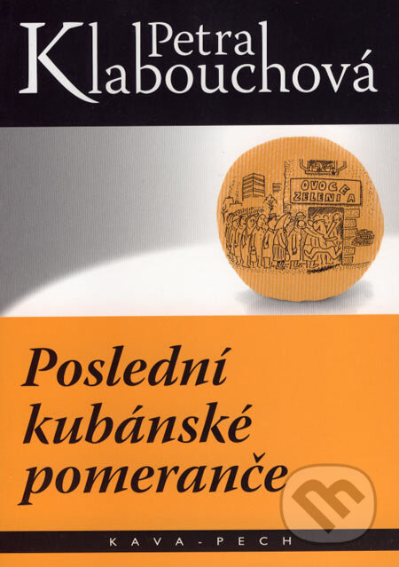 Kniha: Poslední kubánské pomeranče (Petra Klabouchová). KAVA-PECH, 2006 Kniha: Poslední kubánské pomeranče (Petra Klabouchová). KAVA-PECH, 2006