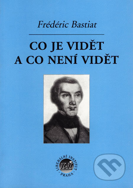 Kniha: Co je vidět a co není vidět (Frédéric Bastiat). Liberální institut, 1998 Kniha: Co je vidět a co není vidět (Frédéric Bastiat). Liberální institut, 1998