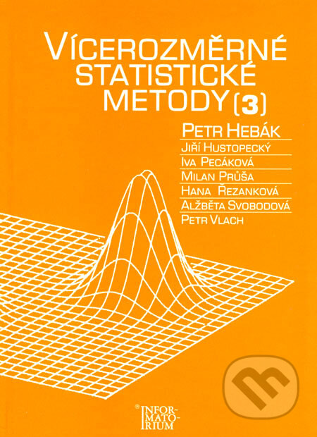 Vícerozměrné statistické metody 3 - Petr Hebák, Kiří Hustopecký, Iva Pecáková, Milan Průša, Hana Řezanková, Alžběta Svobodová, Petr Vlach, Informatorium, 2007