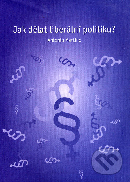 Kniha: Jak dělat liberální politiku? (Antonio Martino). Liberální institut, 2005 Kniha: Jak dělat liberální politiku? (Antonio Martino). Liberální institut, 2005