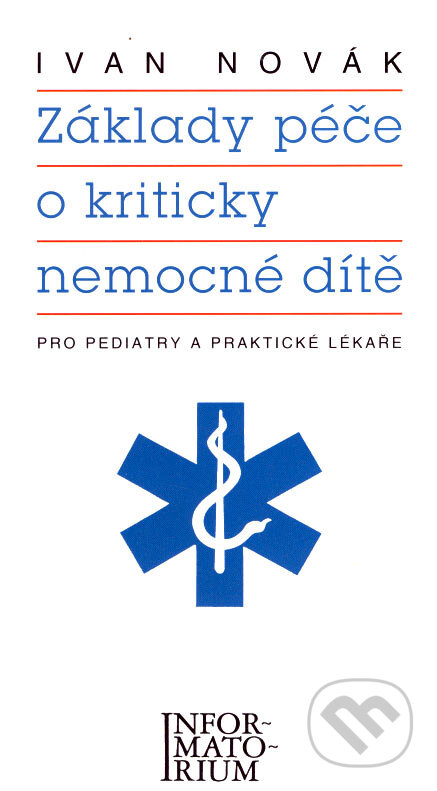 Kniha: Základy péče o kriticky nemocné dítě (Ivan Novák). Informatorium, 1996 Kniha: Základy péče o kriticky nemocné dítě (Ivan Novák). Informatorium, 1996