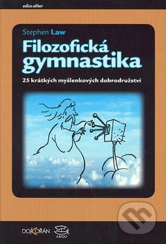 Kniha: Filozofická gymnastika (Stephen Law). Dokořán, 2007 Kniha: Filozofická gymnastika (Stephen Law). Dokořán, 2007