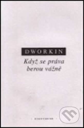 Kniha: Když se práva berou vážně (Ronald M. Dworkin). OIKOYMENH, 2001 Kniha: Když se práva berou vážně (Ronald M. Dworkin). OIKOYMENH, 2001