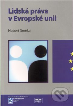 Kniha: Lidská práva v Evropské unii (Hubert Smekal). Mezinárodní politologický ústav Masarykovy univerzity, 2010 Kniha: Lidská práva v Evropské unii (Hubert Smekal). Mezinárodní politologický ústav Masarykovy univerzity, 2010