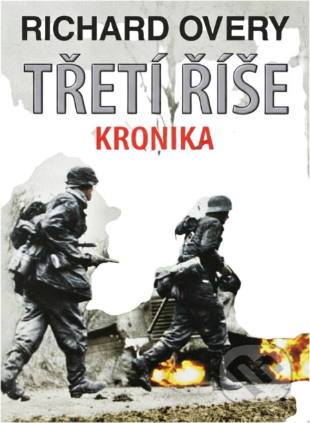 Kniha: Třetí říše - Kronika (Overy Richard). Fortuna Libri ČR, 2011 Kniha: Třetí říše - Kronika (Overy Richard). Fortuna Libri ČR, 2011