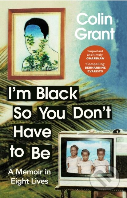 Kniha: I''m Black So You Don''t Have to Be (Colin Grant). Vintage, 2024 Kniha: I''m Black So You Don''t Have to Be (Colin Grant). Vintage, 2024