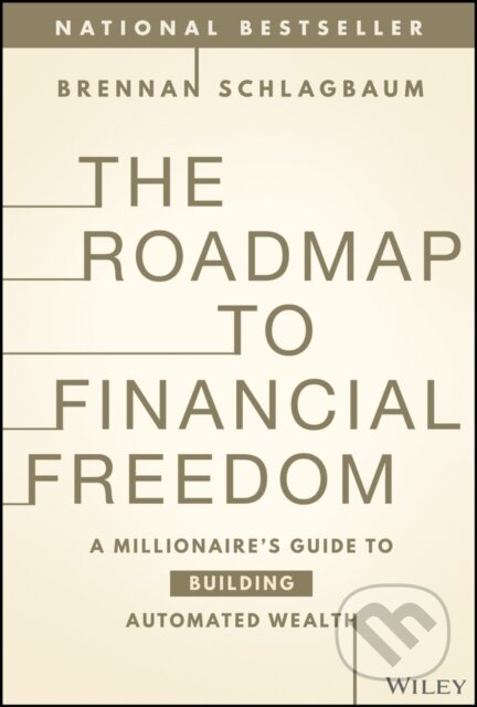 Kniha: The Roadmap to Financial Freedom – A Millionaire’s Guide to Building Automated Wealth (Brennan Schlagbaum). John Wiley & Sons, 2024 Kniha: The Roadmap to Financial Freedom – A Millionaire’s Guide to Building Automated Wealth (Brennan Schlagbaum). John Wiley & Sons, 2024