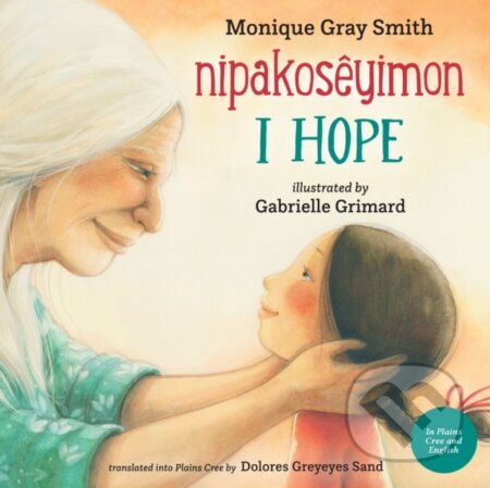 Kniha: I Hope / nipakosêyimon (Monique Gray Smith). , 2022 Kniha: I Hope / nipakosêyimon (Monique Gray Smith). , 2022