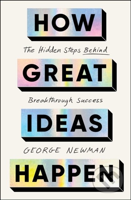 Kniha: How Great Ideas Happen (George Newman). Simon & Schuster, 2026 Kniha: How Great Ideas Happen (George Newman). Simon & Schuster, 2026