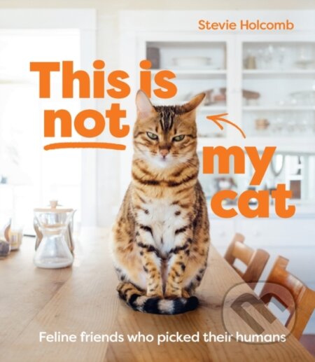 Kniha: This Is Not My Cat (Stevie Holcomb). Smith Street Books, 2022 Kniha: This Is Not My Cat (Stevie Holcomb). Smith Street Books, 2022