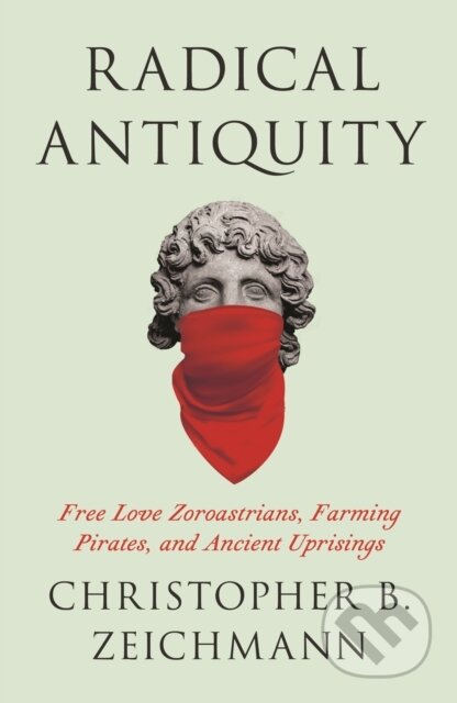 Kniha: Radical Antiquity – Free Love Zoroastrians, Farming Pirates, and Ancient Uprisings (Christopher B. Zeichmann). Pluto Press, 2025 Kniha: Radical Antiquity – Free Love Zoroastrians, Farming Pirates, and Ancient Uprisings (Christopher B. Zeichmann). Pluto Press, 2025