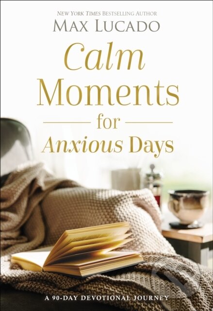 Kniha: Calm Moments for Anxious Days (Max Lucado). Thomas Nelson Publishers, 2023 Kniha: Calm Moments for Anxious Days (Max Lucado). Thomas Nelson Publishers, 2023
