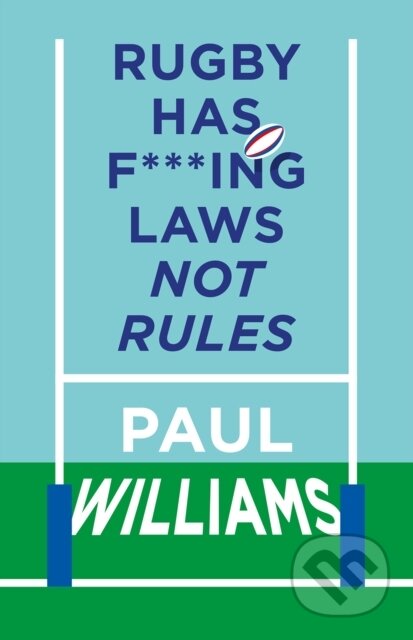 Kniha: Rugby Has F***ing Laws, Not Rules (Paul Williams). , 2021 Kniha: Rugby Has F***ing Laws, Not Rules (Paul Williams). , 2021