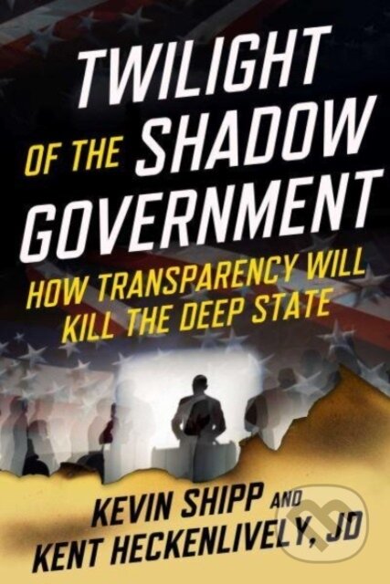 Kniha: Twilight of the Shadow Government (Kent Heckenlively a Kevin Shipp). , 2024 Kniha: Twilight of the Shadow Government (Kent Heckenlively a Kevin Shipp). , 2024