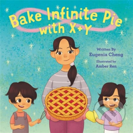 Kniha: Bake Infinite Pie with X + Y (Amber Ren a Eugenia Cheng). Little, Brown Young Readers, 2022 Kniha: Bake Infinite Pie with X + Y (Amber Ren a Eugenia Cheng). Little, Brown Young Readers, 2022
