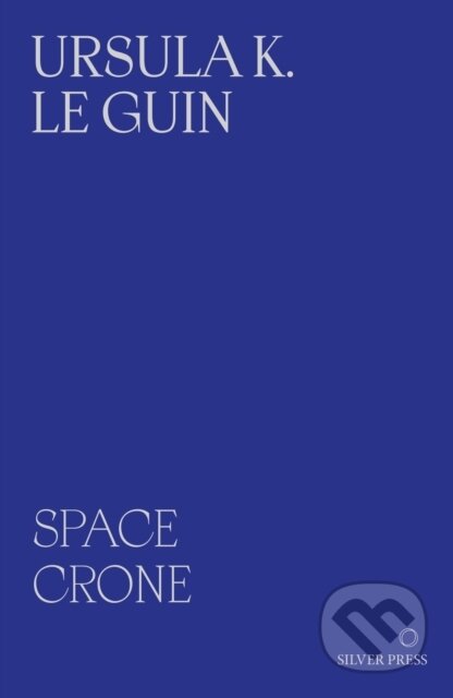 Kniha: Space Crone (Ursula K. Le Guin, So Mayer a Sarah Shin). Silver Press, 2026 Kniha: Space Crone (Ursula K. Le Guin, So Mayer a Sarah Shin). Silver Press, 2026