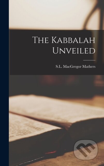 Kniha: The Kabbalah Unveiled (S L MacGregor Mathers). Legare Street Press, 2022 Kniha: The Kabbalah Unveiled (S L MacGregor Mathers). Legare Street Press, 2022