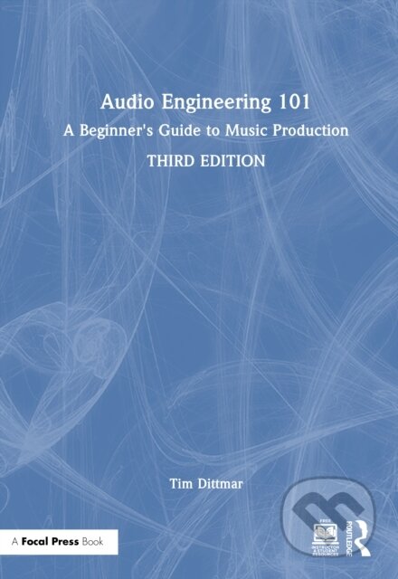 Kniha: Audio Engineering 101 (Tim Dittmar). Focal Press, 2025 Kniha: Audio Engineering 101 (Tim Dittmar). Focal Press, 2025