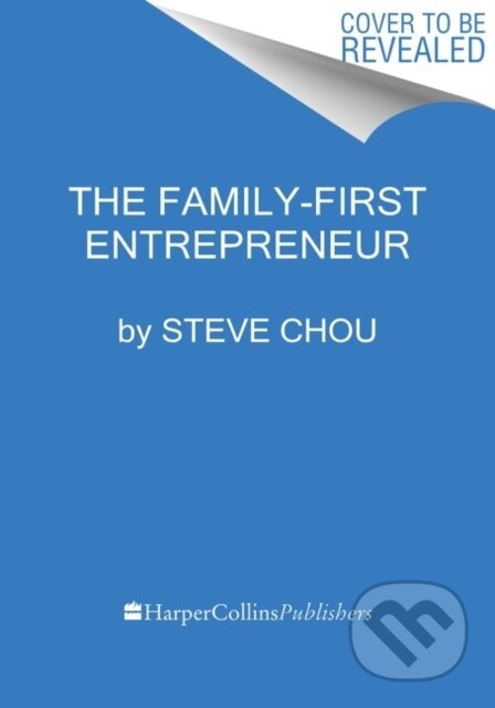 Kniha: The Family-First Entrepreneur (Steve Chou). Harper Business, 2023 Kniha: The Family-First Entrepreneur (Steve Chou). Harper Business, 2023
