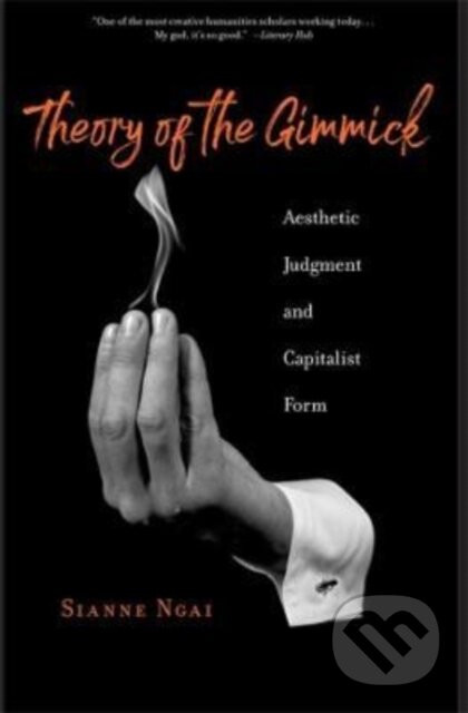Kniha: Theory of the Gimmick – Aesthetic Judgment and Capitalist Form (Sianne Ngai). Harvard University Press, 2022 Kniha: Theory of the Gimmick – Aesthetic Judgment and Capitalist Form (Sianne Ngai). Harvard University Press, 2022