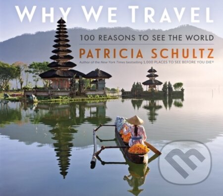 Kniha: Why We Travel (Patricia Schultz). Workman Publishing, 2022 Kniha: Why We Travel (Patricia Schultz). Workman Publishing, 2022