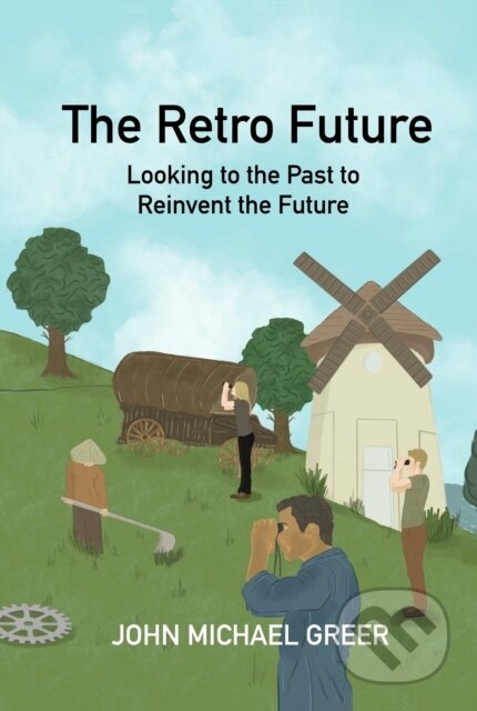 Kniha: The Retro Future (John Michael Greer). , 2024 Kniha: The Retro Future (John Michael Greer). , 2024