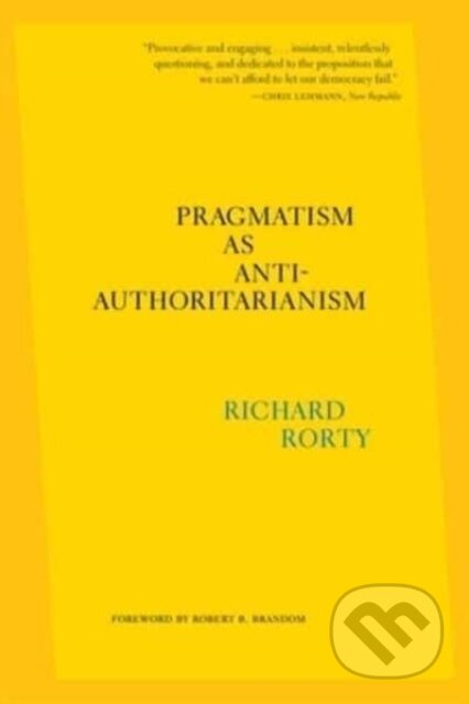 Kniha: Pragmatism as Anti–Authoritarianism (Richard Rorty a Eduardo Mendieta). Harvard University Press, 2024 Kniha: Pragmatism as Anti–Authoritarianism (Richard Rorty a Eduardo Mendieta). Harvard University Press, 2024