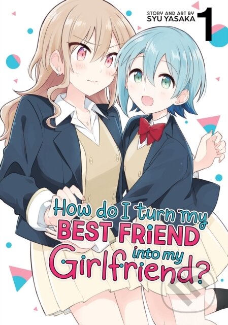 Kniha: How Do I Turn My Best Friend Into My Girlfriend? Vol. 1 (Syu Yasaka). Seven Seas, 2024 Kniha: How Do I Turn My Best Friend Into My Girlfriend? Vol. 1 (Syu Yasaka). Seven Seas, 2024