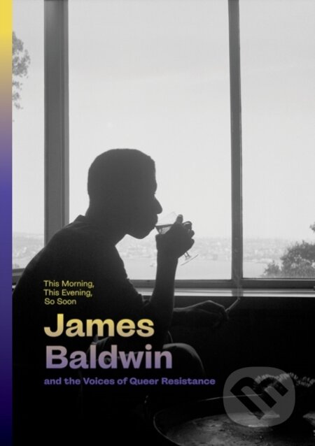 Kniha: This Morning, This Evening, So Soon: James Baldwin and the Voices of Queer Resistance (Hilton Als a Rhea L. Combs). , 2024 Kniha: This Morning, This Evening, So Soon: James Baldwin and the Voices of Queer Resistance (Hilton Als a Rhea L. Combs). , 2024