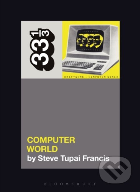 Kniha: Kraftwerk's Computer World (Steve Tupai Francis). Bloomsbury, 2022 Kniha: Kraftwerk's Computer World (Steve Tupai Francis). Bloomsbury, 2022