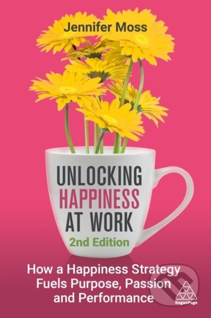Kniha: Unlocking Happiness at Work (Unlocking Happiness at Work Jennifer Moss). Kogan Page, 2025 Kniha: Unlocking Happiness at Work (Unlocking Happiness at Work Jennifer Moss). Kogan Page, 2025