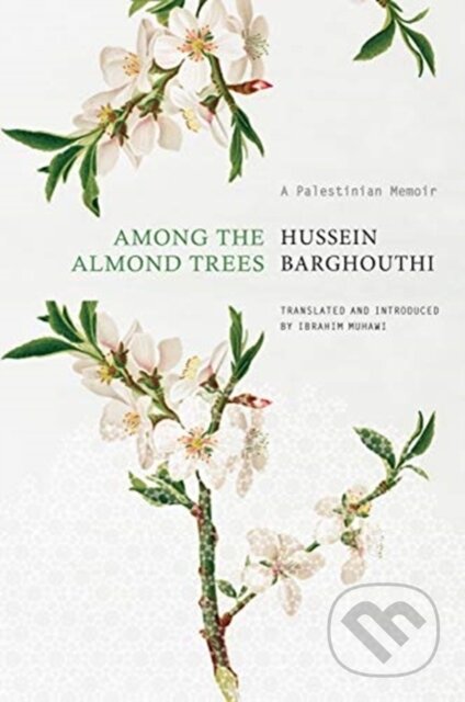 Kniha: Among the Almond Trees – A Palestinian Memoir (Hussein Barghouthi). Seagull Books London Ltd, 2022 Kniha: Among the Almond Trees – A Palestinian Memoir (Hussein Barghouthi). Seagull Books London Ltd, 2022