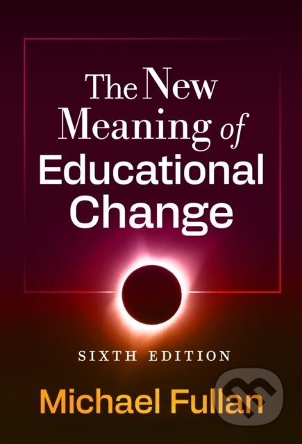 Kniha: The New Meaning of Educational Change (Michael Fullan). Teachers College, 2025 Kniha: The New Meaning of Educational Change (Michael Fullan). Teachers College, 2025