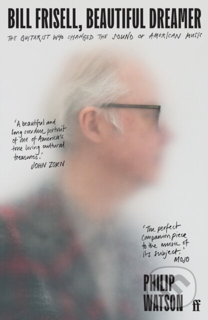 Kniha: Bill Frisell, Beautiful Dreamer (Philip Watson). Faber and Faber, 2023 Kniha: Bill Frisell, Beautiful Dreamer (Philip Watson). Faber and Faber, 2023