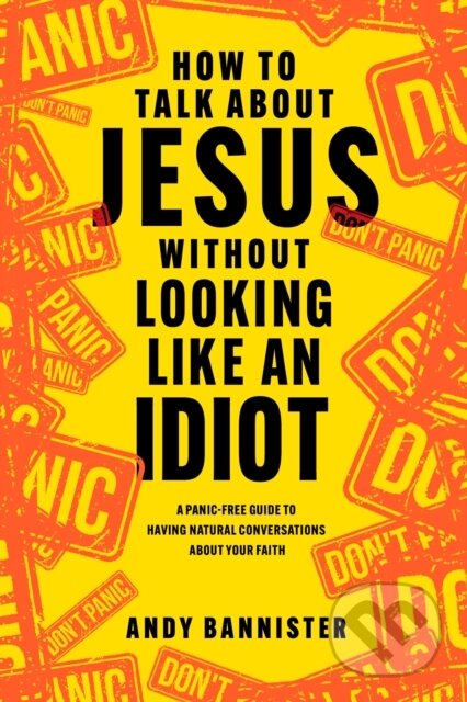 Kniha: How to Talk about Jesus without Looking like an Idiot (Bannister Andy). Tyndale House Publishers, 2023 Kniha: How to Talk about Jesus without Looking like an Idiot (Bannister Andy). Tyndale House Publishers, 2023