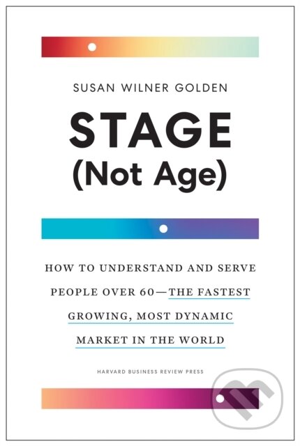 Kniha: Stage (Not Age) (Susan Wilner Golden). Harvard Business Review Press, 2022 Kniha: Stage (Not Age) (Susan Wilner Golden). Harvard Business Review Press, 2022