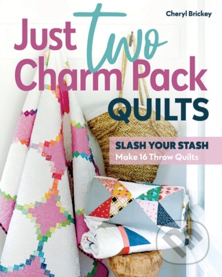 Kniha: Just Two Charm Pack Quilts (Cheryl Brickey). C & T Publishing, 2023 Kniha: Just Two Charm Pack Quilts (Cheryl Brickey). C & T Publishing, 2023