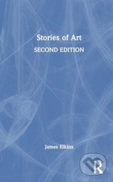 Kniha: Stories of Art (Elkins James). Routledge, 2024 Kniha: Stories of Art (Elkins James). Routledge, 2024