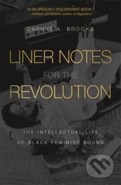 Kniha: Liner Notes for the Revolution – The Intellectual Life of Black Feminist Sound (Daphne A. Brooks). Harvard University Press, 2023 Kniha: Liner Notes for the Revolution – The Intellectual Life of Black Feminist Sound (Daphne A. Brooks). Harvard University Press, 2023