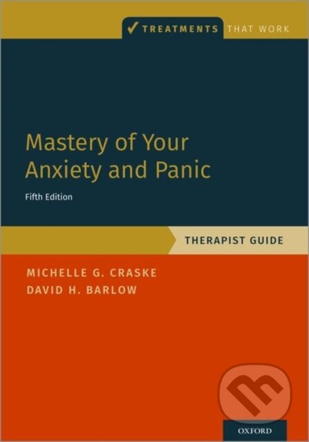 Kniha: Mastery of Your Anxiety and Panic (David H. Barlow, Michelle G. (Distinguished Professor of Psychology, Psychiatry and Biobehavioral Sciences a Miller F). Oxford University Press, 2022 Kniha: Mastery of Your Anxiety and Panic (David H. Barlow, Michelle G. (Distinguished Professor of Psychology, Psychiatry and Biobehavioral Sciences a Miller F). Oxford University Press, 2022
