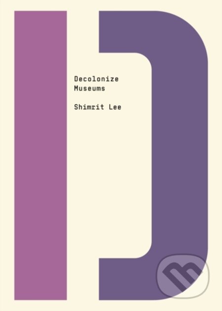 Kniha: Decolonize Museums (Shimrit Lee a Bhakti Shringarpure). OR Books, 2022 Kniha: Decolonize Museums (Shimrit Lee a Bhakti Shringarpure). OR Books, 2022
