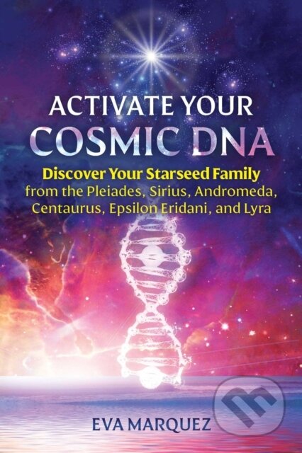 Kniha: Activate Your Cosmic DNA (Eva Marquez). Bear and Company, 2022 Kniha: Activate Your Cosmic DNA (Eva Marquez). Bear and Company, 2022