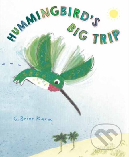 Kniha: Hummingbird's Big Trip (G. Brian Karas). Random House, 2026 Kniha: Hummingbird's Big Trip (G. Brian Karas). Random House, 2026
