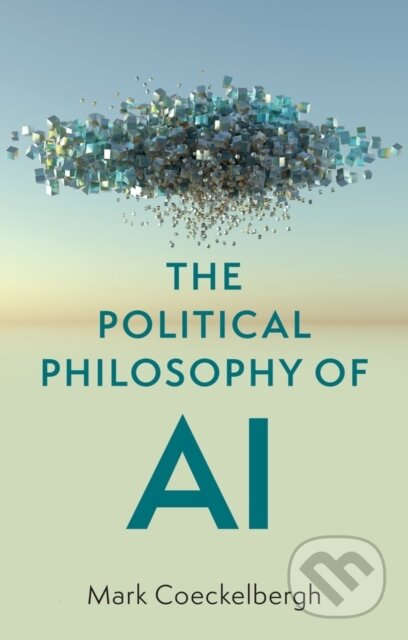 Kniha: The Political Philosophy of AI (Mark Coeckelbergh). Polity Press, 2022 Kniha: The Political Philosophy of AI (Mark Coeckelbergh). Polity Press, 2022