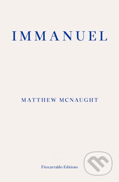 Kniha: Immanuel (Matthew Mcnaught). Fitzcarraldo Editions, 2022 Kniha: Immanuel (Matthew Mcnaught). Fitzcarraldo Editions, 2022